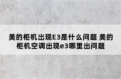 美的柜机岀现E3是什么问题 美的柜机空调出现e3哪里出问题